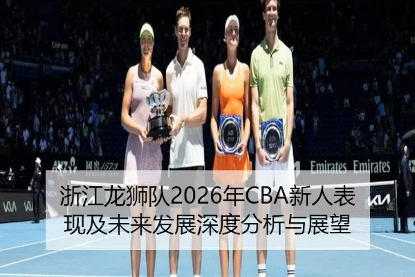 浙江龙狮队2026年CBA新人表现及未来发展深度分析与展望 | KAIYUN